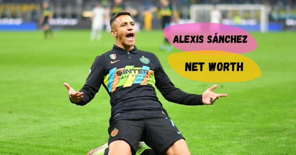 Alexis Sánchez Net Worth