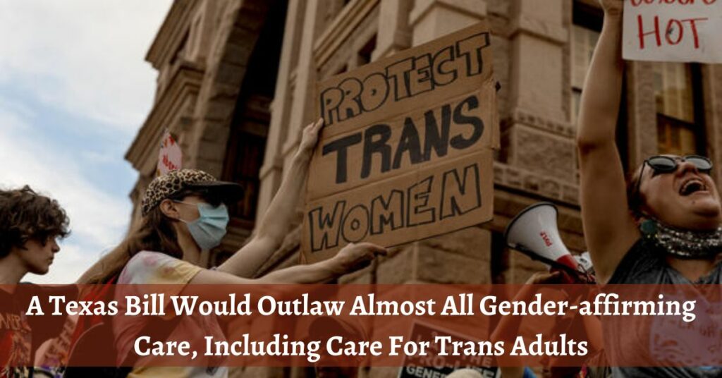 A Texas Bill Would Outlaw Almost All Gender-affirming Care, Including Care For Trans Adults