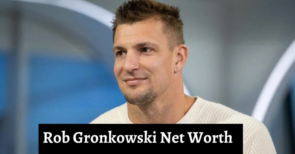 Rob Gronkowski Net Worth