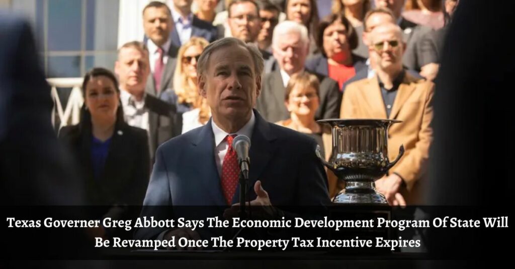 Texas Governer Greg Abbott Says The Economic Development Program Of State Will Be Revamped Once The Property Tax Incentive Expires