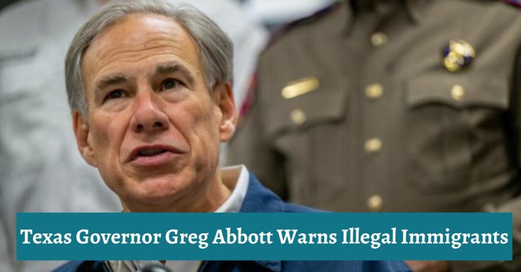 Texas Governor Greg Abbott Warns Illegal Immigrants