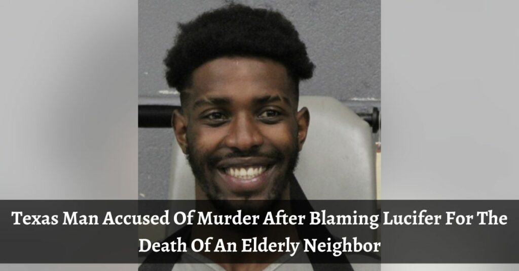 Texas Man Accused Of Murder After Blaming Lucifer For The Death Of An Elderly Neighbor