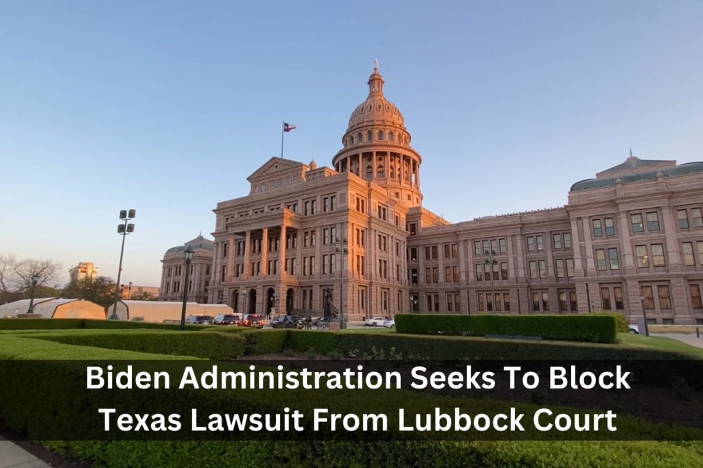 Biden Administration Seeks To Block Texas Lawsuit From Lubbock Court