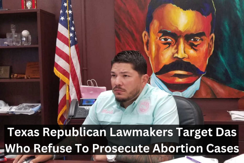 Texas Republican Lawmakers Target Das Who Refuse To Prosecute Abortion Cases