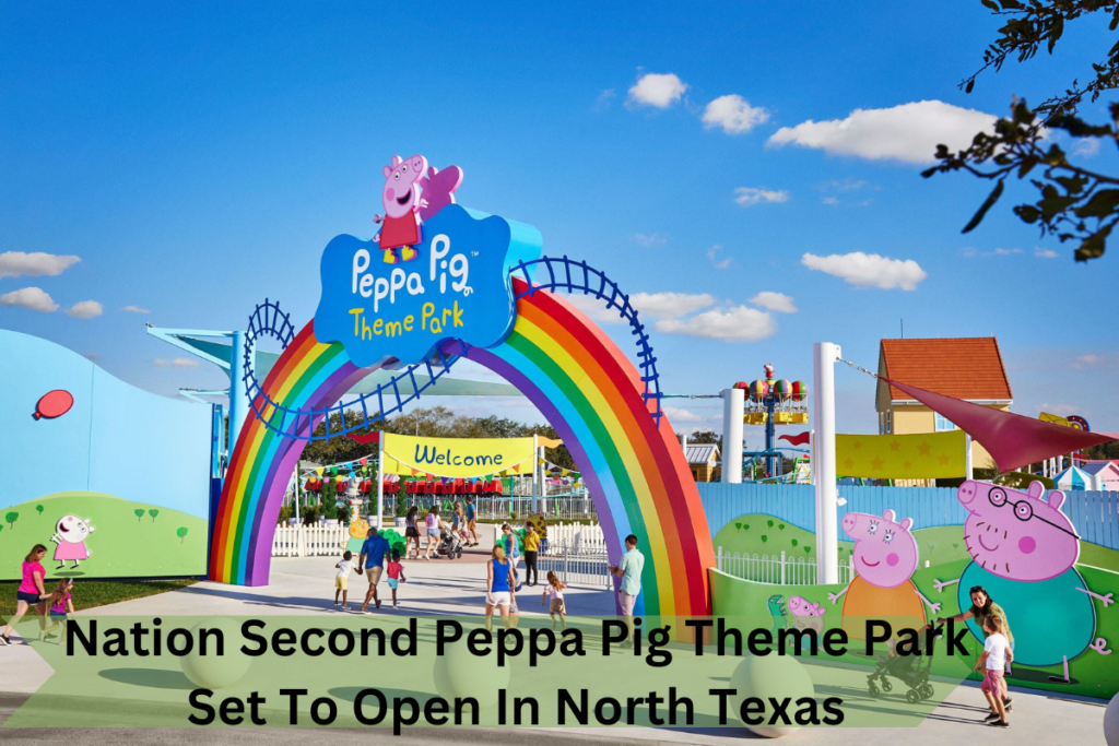 Nation Second Peppa Pig Theme Park Set To Open In North Texas