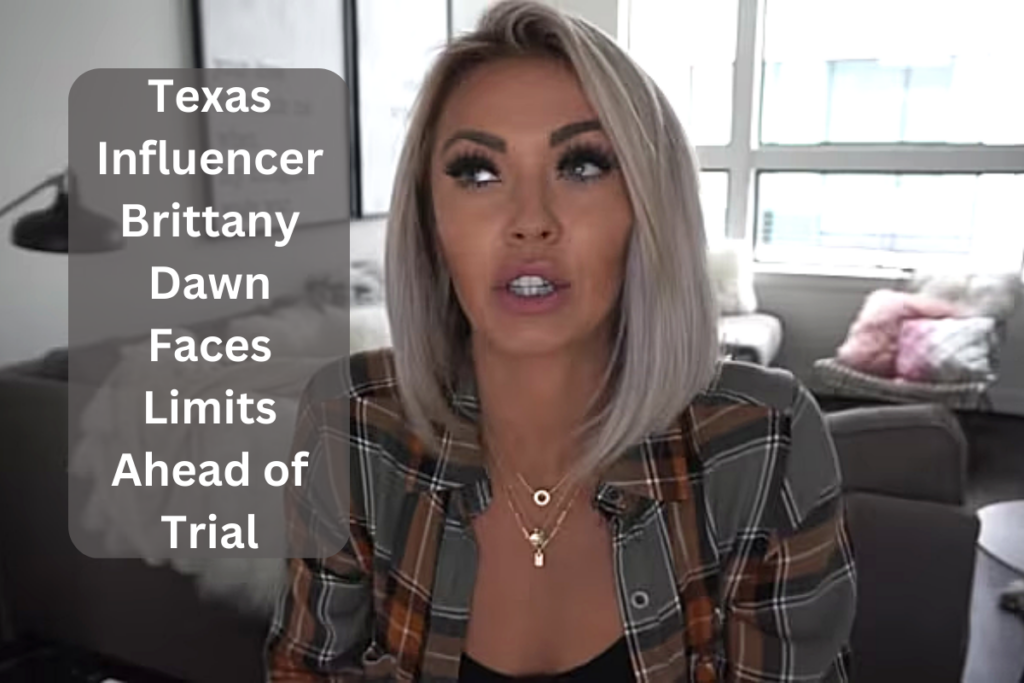 Texas Influencer Brittany Dawn Faces Limits Ahead of Trial