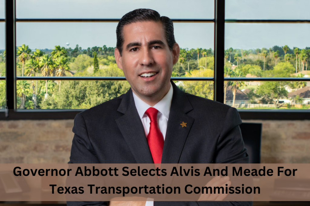 Governor Abbott Selects Alvis And Meade For Texas Transportation Commission