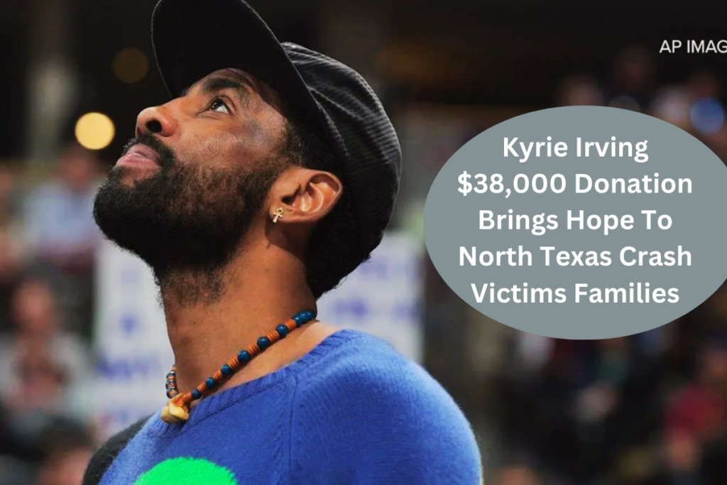 Kyrie Irving $38,000 Donation Brings Hope To North Texas Crash Victims Families