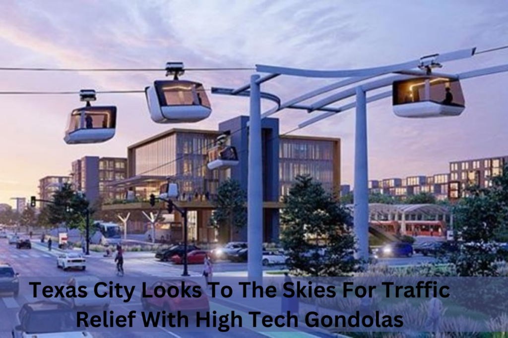 Texas City Looks To The Skies For Traffic Relief With High Tech Gondolas