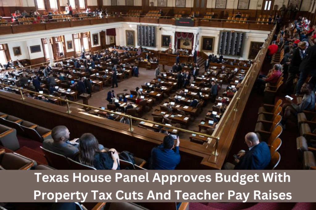 Texas House Panel Approves Budget With Property Tax Cuts And Teacher Pay Raises