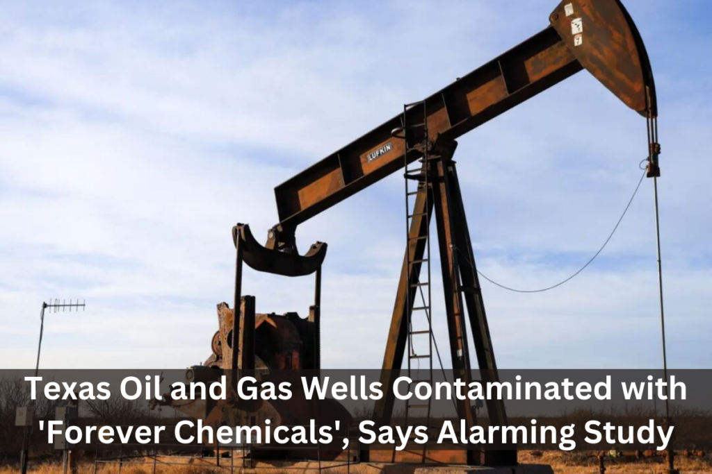 Texas Oil and Gas Wells Contaminated with 'Forever Chemicals', Says Alarming Study