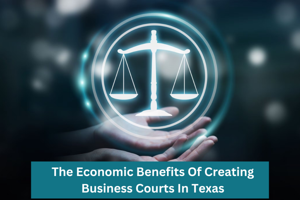 The Economic Benefits Of Creating Business Courts In Texas