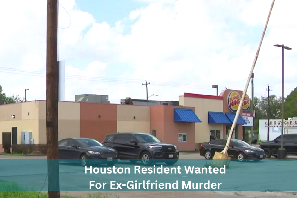 Houston Resident Wanted For Ex-Girlfriend Murder