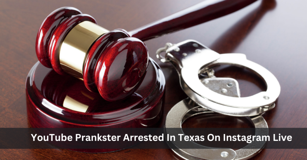 YouTube Prankster Arrested In Texas On Instagram Live