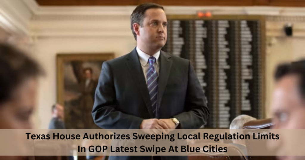 Texas House Authorizes Sweeping Local Regulation Limits In GOP Latest Swipe At Blue Cities