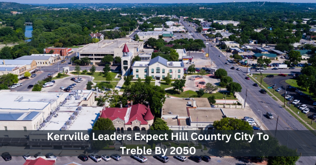 Kerrville Leaders Expect Hill Country City To Treble By 2050