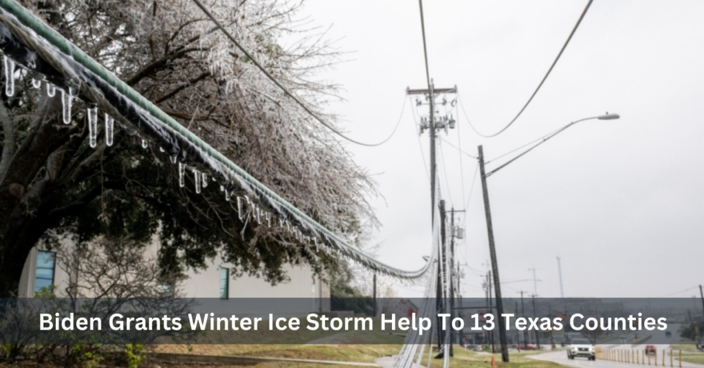 Biden Grants Winter Ice Storm Help To 13 Texas Counties