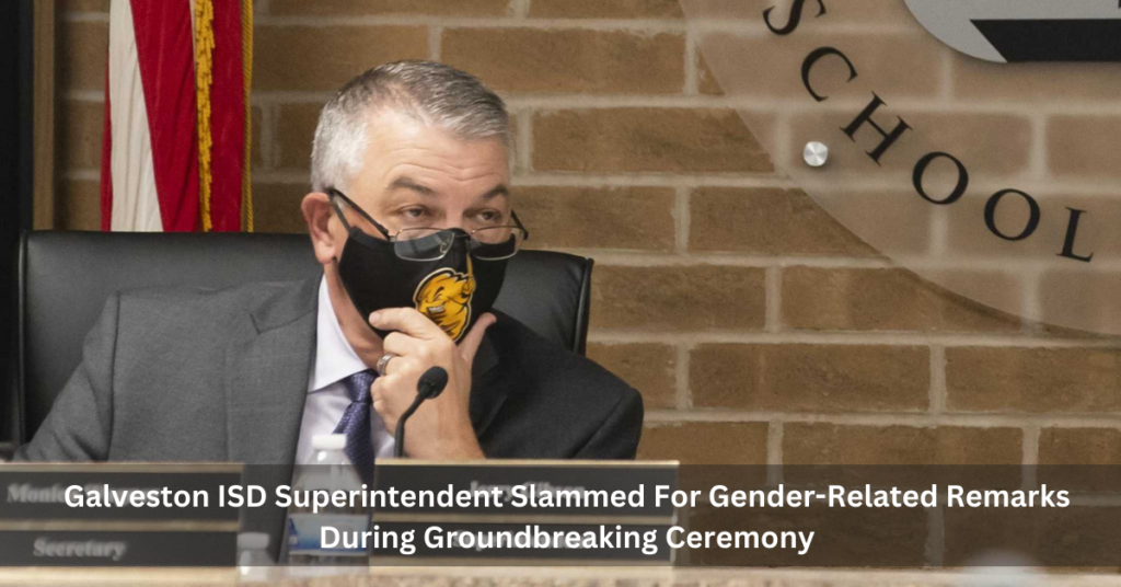 Galveston ISD Superintendent Slammed For Gender Related Remarks During Groundbreaking Ceremony