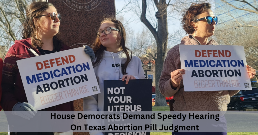 House Democrats Demand Speedy Hearing On Texas Abortion Pill Judgment