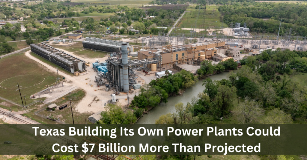 Texas Building Its Own Power Plants Could Cost $7 Billion More Than Projected