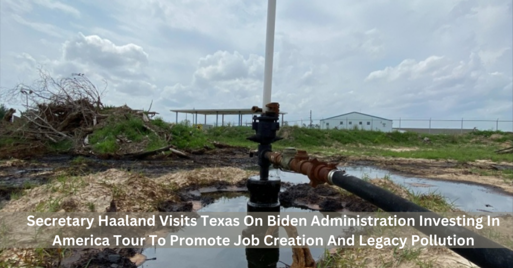 Secretary Haaland Visits Texas On Biden Administration Investing In America Tour To Promote Job Creation And Legacy Pollution