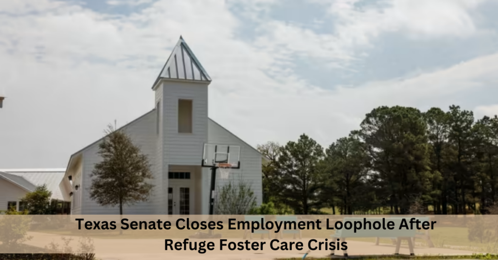 Texas Senate Closes Employment Loophole After Refuge Foster Care Crisis