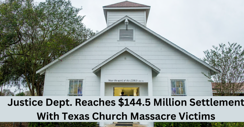 Justice Dept. Reaches $144.5 Million Settlement With Texas Church Massacre Victims