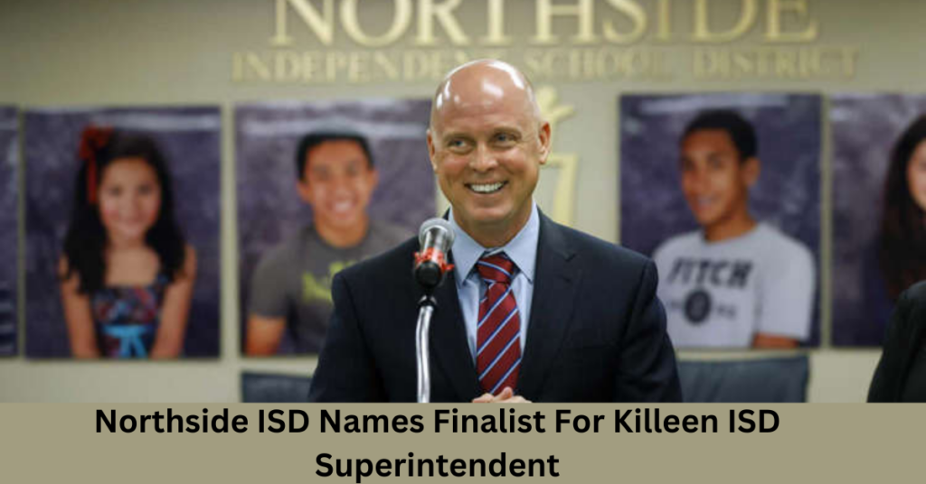 Northside ISD Names Finalist For Killeen ISD Superintendent