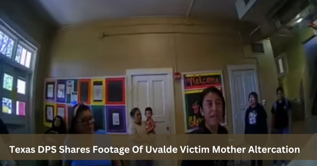 Texas DPS Shares Footage Of Uvalde Victim Mother Altercation