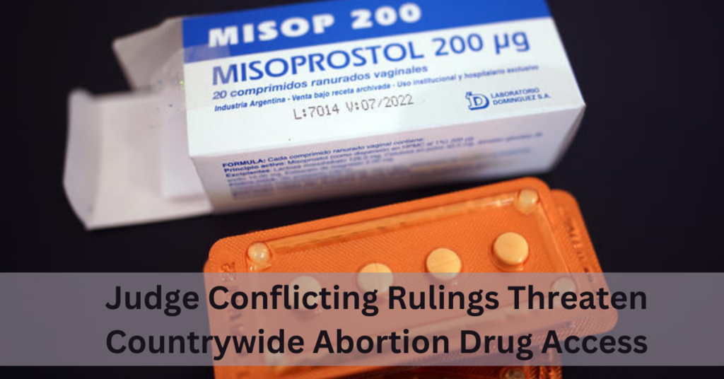 Judge Conflicting Rulings Threaten Countrywide Abortion Drug Access