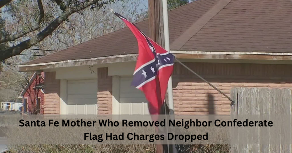 Santa Fe Mother Who Removed Neighbor Confederate Flag Had Charges Dropped