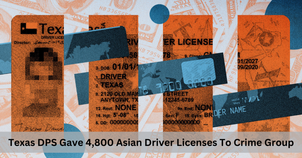 Texas DPS Gave 4,800 Asian Driver Licenses To Crime Group