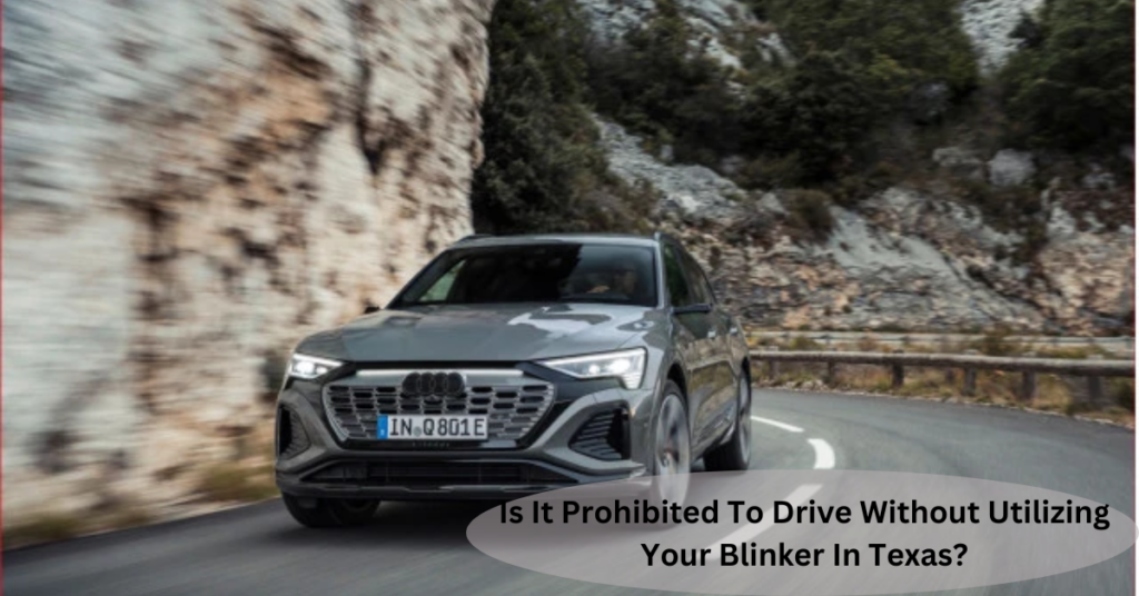 Is It Prohibited To Drive Without Utilizing Your Blinker In Texas?