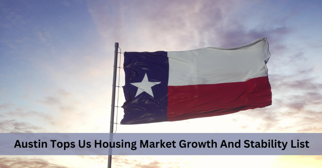 Austin Tops Us Housing Market Growth And Stability List