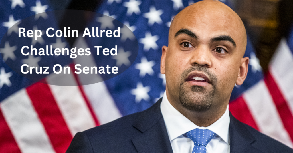 Rep Colin Allred Challenges Ted Cruz On Senate