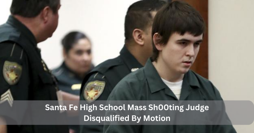 Santa Fe High School Mass Sh00ting Judge Disqualified By Motion