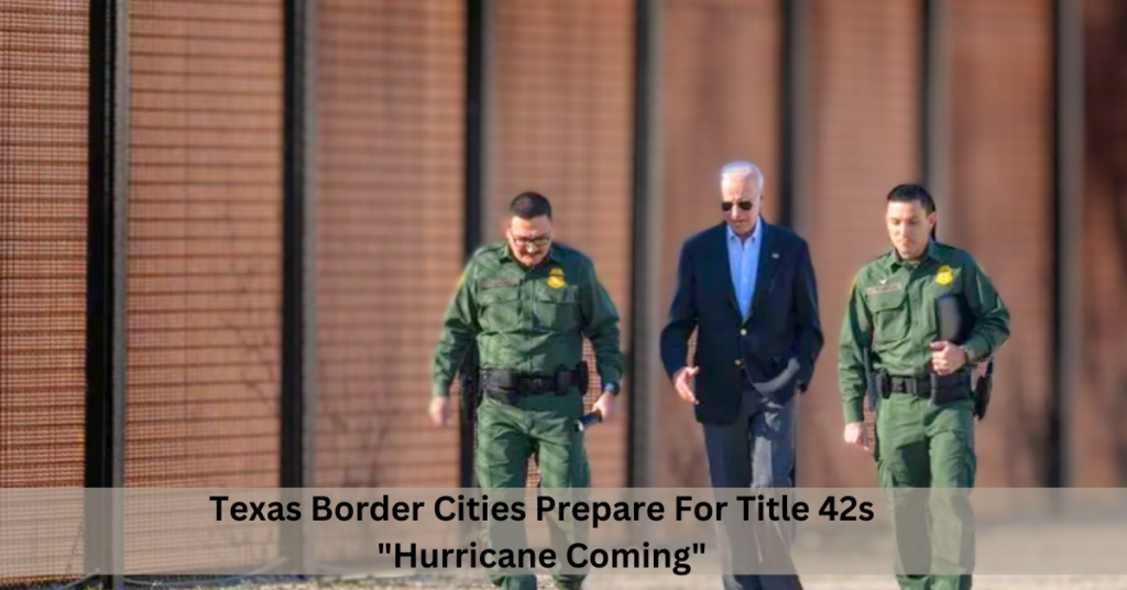 Texas Border Cities Prepare For Title 42s "Hurricane Coming"