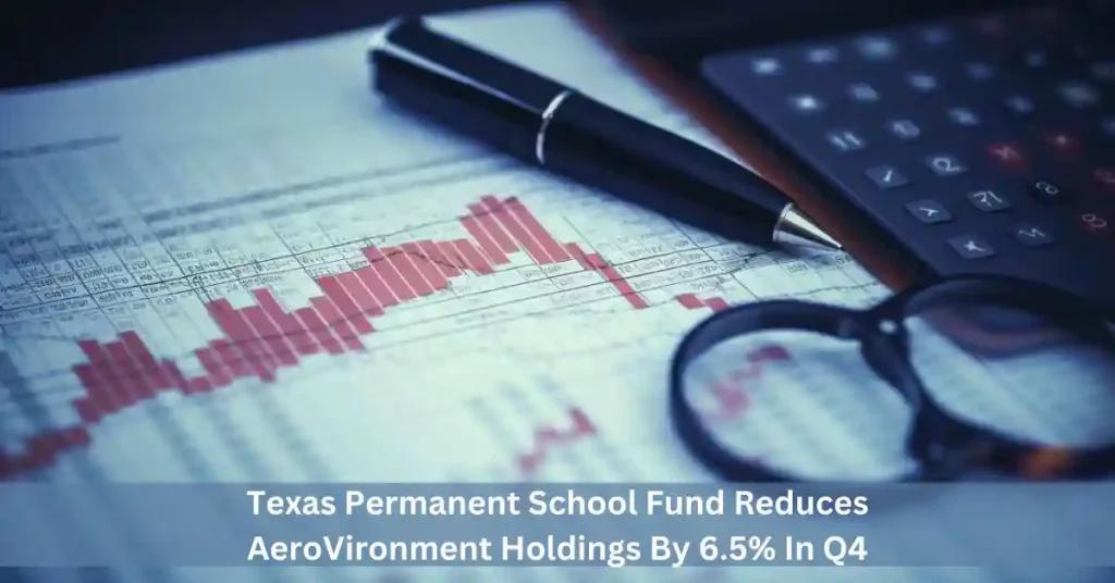 Texas Permanent School Fund Reduces AeroVironment Holdings By 6.5% In Q4