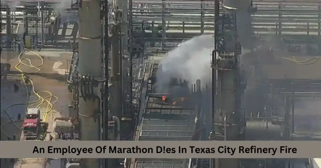 An Employee Of Marathon D!es In Texas City Refinery Fire