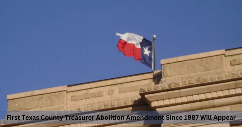 First Texas County Treasurer Abolition Amendment Since 1987 Will Appear