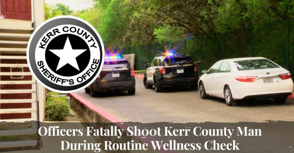 Officers Fatally Sh00t Kerr County Man During Routine Wellness CheckOfficers Fatally Sh00t Kerr County Man During Routine Wellness Check